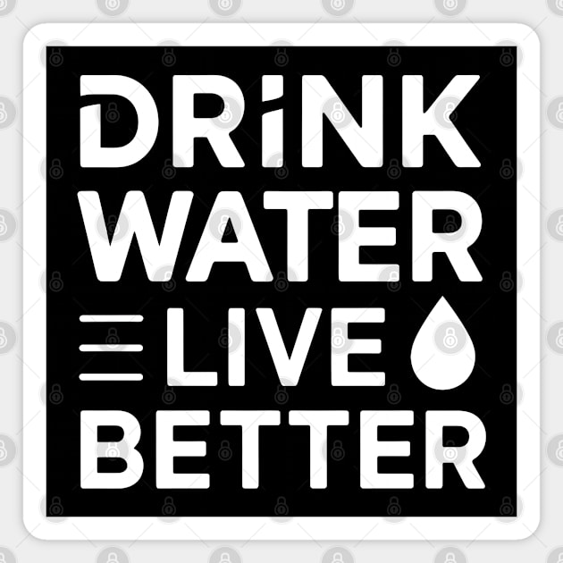 Drink Water, Live Better Magnet by MakerMind8.2
